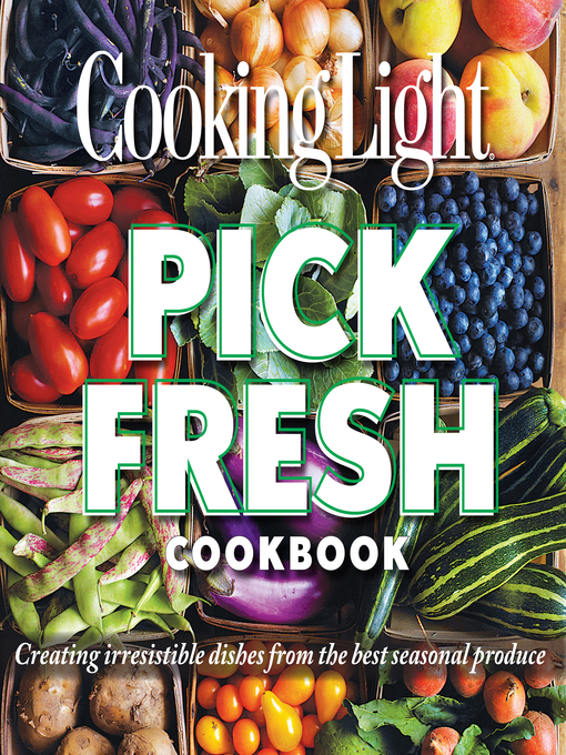 Title details for Cooking Light Pick Fresh Cookbook by Editors of Cooking Light Magazine - Available